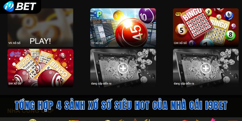 Tổng hợp 4 sảnh xổ số I9bet siêu hot